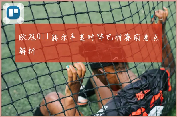 欧冠011赫尔辛基对阵巴特赛前看点解析