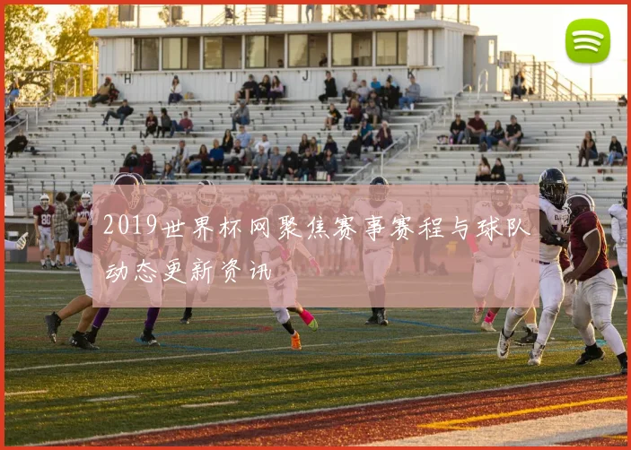 2019世界杯网聚焦赛事赛程与球队动态更新资讯