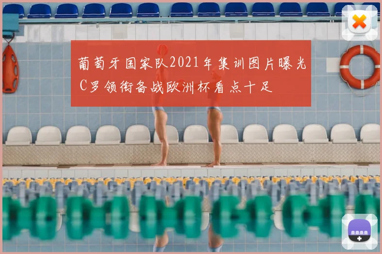 葡萄牙国家队2021年集训图片曝光 C罗领衔备战欧洲杯看点十足