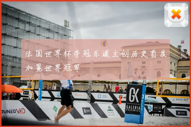 法国世界杯夺冠东道主创历史首度加冕世界冠军