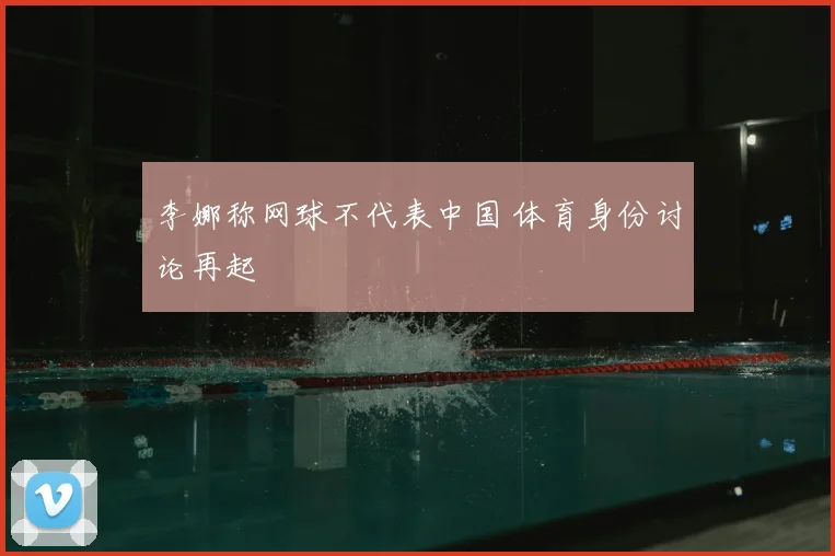 李娜称网球不代表中国 体育身份讨论再起