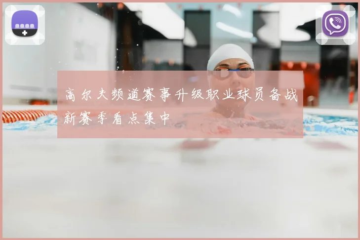 高尔夫频道赛事升级职业球员备战新赛季看点集中